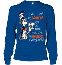 Load image into Gallery viewer, I will love Broncos here or there love Broncos everywhere Denver Broncos fan shirt