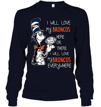 Load image into Gallery viewer, I will love Broncos here or there love Broncos everywhere Denver Broncos fan shirt