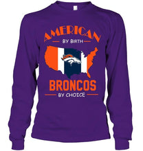 Load image into Gallery viewer, American by birth Broncos by choice Denver Broncos fan shirt