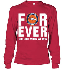 Load image into Gallery viewer, Denver Broncos For ever Not just when we win shirt