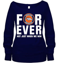 Load image into Gallery viewer, Denver Broncos For ever Not just when we win shirt
