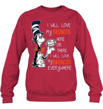 Load image into Gallery viewer, I will love Broncos here or there love Broncos everywhere Denver Broncos fan shirt