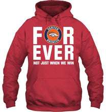 Load image into Gallery viewer, Denver Broncos For ever Not just when we win shirt