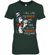 Load image into Gallery viewer, I will love Broncos here or there love Broncos everywhere Denver Broncos fan shirt