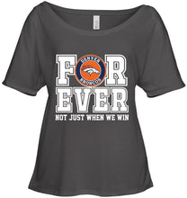 Load image into Gallery viewer, Denver Broncos forever for ever not just when we win shirt