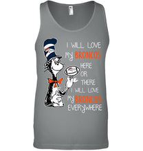 Load image into Gallery viewer, I will love Broncos here or there love Broncos everywhere Denver Broncos fan shirt