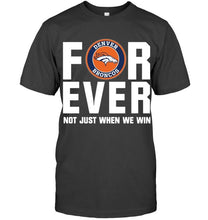 Load image into Gallery viewer, Denver Broncos For ever Not just when we win shirt