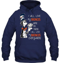 Load image into Gallery viewer, I will love Broncos here or there love Broncos everywhere Denver Broncos fan shirt