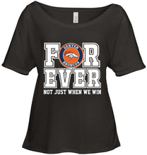 Load image into Gallery viewer, Denver Broncos forever for ever not just when we win shirt