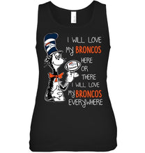 Load image into Gallery viewer, I will love Broncos here or there love Broncos everywhere Denver Broncos fan shirt