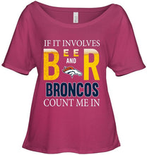 Load image into Gallery viewer, If it involves beer and Denver Broncos count me in shirt