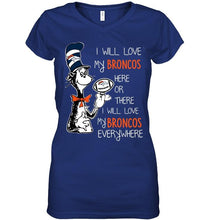 Load image into Gallery viewer, I will love Broncos here or there love Broncos everywhere Denver Broncos fan shirt
