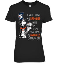 Load image into Gallery viewer, I will love Broncos here or there love Broncos everywhere Denver Broncos fan shirt
