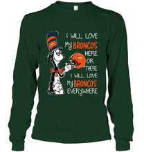 Load image into Gallery viewer, I love my Broncos here or there I love my Broncos every where Denver Broncos fan shirt