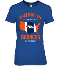Load image into Gallery viewer, American by birth Broncos by choice Denver Broncos fan shirt