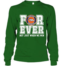 Load image into Gallery viewer, Denver Broncos forever for ever not just when we win shirt