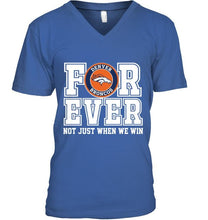 Load image into Gallery viewer, Denver Broncos forever for ever not just when we win shirt