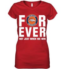Load image into Gallery viewer, Denver Broncos For ever Not just when we win shirt