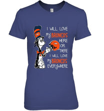 Load image into Gallery viewer, I love my Broncos here or there I love my Broncos every where Denver Broncos fan shirt