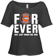 Load image into Gallery viewer, Denver Broncos For ever Not just when we win shirt