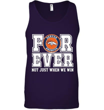 Load image into Gallery viewer, Denver Broncos forever for ever not just when we win shirt