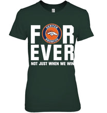 Load image into Gallery viewer, Denver Broncos For ever Not just when we win shirt