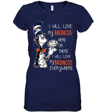 Load image into Gallery viewer, I will love Broncos here or there love Broncos everywhere Denver Broncos fan shirt
