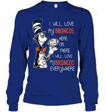 Load image into Gallery viewer, I will love Broncos here or there love Broncos everywhere Denver Broncos fan shirt