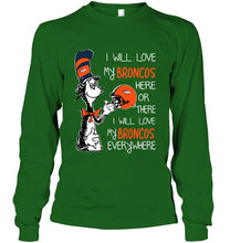 Load image into Gallery viewer, I love my Broncos here or there I love my Broncos every where Denver Broncos fan shirt