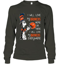 Load image into Gallery viewer, I love my Broncos here or there I love my Broncos every where Denver Broncos fan shirt