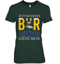 Load image into Gallery viewer, If it involves beer and Denver Broncos count me in shirt