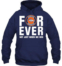 Load image into Gallery viewer, Denver Broncos For ever Not just when we win shirt