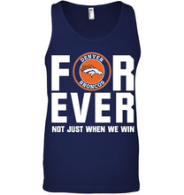 Load image into Gallery viewer, Denver Broncos For ever Not just when we win shirt