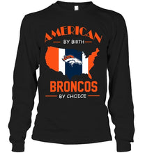 Load image into Gallery viewer, American by birth Broncos by choice Denver Broncos fan shirt