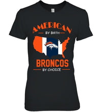 Load image into Gallery viewer, American by birth Broncos by choice Denver Broncos fan shirt