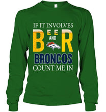 Load image into Gallery viewer, If it involves beer and Denver Broncos count me in shirt