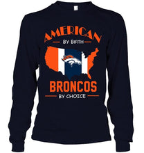 Load image into Gallery viewer, American by birth Broncos by choice Denver Broncos fan shirt