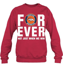 Load image into Gallery viewer, Denver Broncos For ever Not just when we win shirt