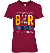 Load image into Gallery viewer, If it involves beer and Denver Broncos count me in shirt