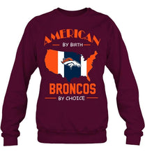Load image into Gallery viewer, American by birth Broncos by choice Denver Broncos fan shirt
