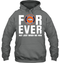 Load image into Gallery viewer, Denver Broncos For ever Not just when we win shirt