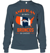Load image into Gallery viewer, American by birth Broncos by choice Denver Broncos fan shirt