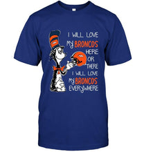 Load image into Gallery viewer, I love my Broncos here or there I love my Broncos every where Denver Broncos fan shirt