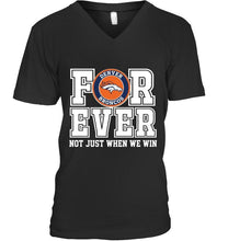 Load image into Gallery viewer, Denver Broncos forever for ever not just when we win shirt