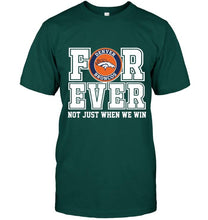 Load image into Gallery viewer, Denver Broncos forever for ever not just when we win shirt