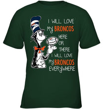 Load image into Gallery viewer, I will love Broncos here or there love Broncos everywhere Denver Broncos fan shirt