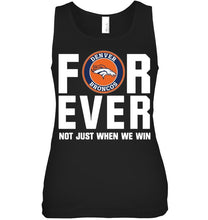 Load image into Gallery viewer, Denver Broncos For ever Not just when we win shirt