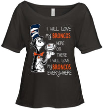 Load image into Gallery viewer, I will love Broncos here or there love Broncos everywhere Denver Broncos fan shirt