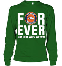 Load image into Gallery viewer, Denver Broncos For ever Not just when we win shirt