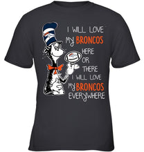 Load image into Gallery viewer, I will love Broncos here or there love Broncos everywhere Denver Broncos fan shirt